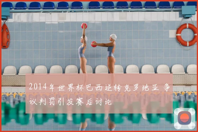 2014年世界杯巴西逆转克罗地亚 争议判罚引发赛后讨论