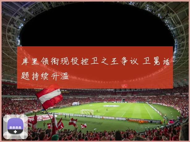 库里领衔现役控卫之王争议 卫冕话题持续升温