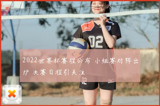 2022世界杯赛程公布 小组赛对阵出炉 决赛日程引关注