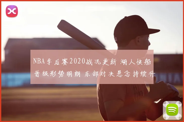 NBA季后赛2020战况更新 湖人快船晋级形势明朗 东部对决悬念持续升级