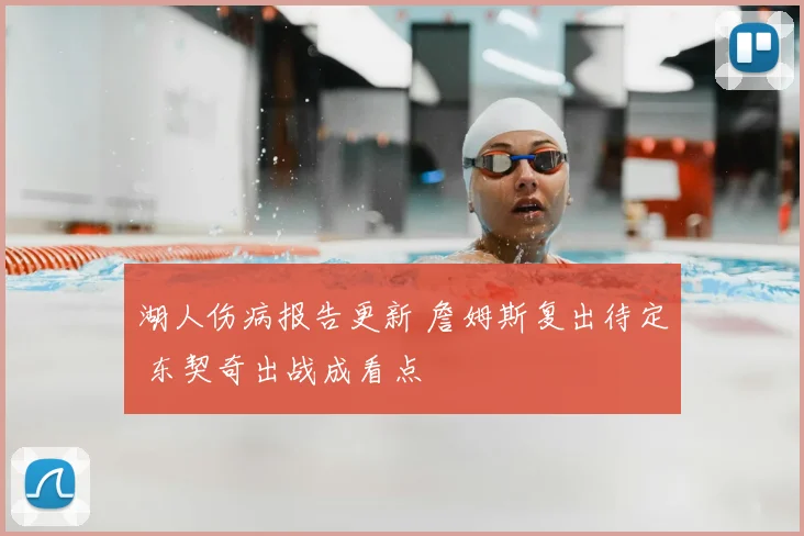 湖人伤病报告更新 詹姆斯复出待定 东契奇出战成看点